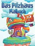 Das Pilzhaus Malbuch: Schöne Pflanzen, pilzförmige Häuser, Erntekörbe, Mandalas und Dekorationen | Entspannendes Malbuch mit botanischen Pflanzen fü