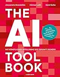 The AI Toolbook. Mit Künstlicher Intelligenz die Zukunft sichern: Das unverzichtbare Arbeitsbuch für Macher, Entscheider und I
