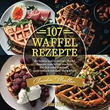 107 Waffel Rezepte: die besten und leckersten Waffel Rezepte zum Selber machen. Ob Süß oder Herzhaft, ganz einfach mit dem W