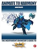 Animate to Harmony: The Independent Animator's Guide to Toon Boom (English Edition)