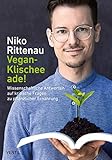 Vegan-Klischee ade!: Wissenschaftliche Antworten auf kritische Fragen zu pflanzlicher Ernährung