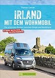 Irland mit dem Wohnmobil: Die schönsten Routen zwischen Dingle und Nordirland. Der Wohnmobil-Reiseführer mit Straßenatlas, GPS-Koordinaten zu den Stellplätzen und Streck