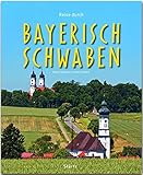 Reise durch Bayerisch-Schwaben: Ein Bildband mit über 180 Bildern auf 140 Seiten - STÜRTZ Verlag: Ein Bildband mit über 200 Bildern auf 140 Seiten - STÜRTZ Verlag