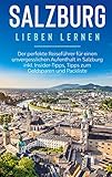 Salzburg lieben lernen: Der perfekte Reiseführer für einen unvergesslichen Aufenthalt in Salzburg inkl. Insider-Tipps, Tipps zum Geldsparen und Pack