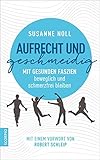 Aufrecht und geschmeidig: Mit gesunden Faszien beweglich und schmerzfrei bleiben / Mit einem Vorwort von Robert Schleip