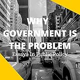 Why Government Is the Problem: Essays in Public Policy, Volume 39