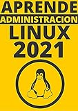 APRENDE ADMINISTRACION DE LINUX EN 2021 : : COMPRENDE TODAS LAS DEPENDENCIAS DE LINUX COMO : Debian , Ubuntu ,Linux Mint , Red Hat , Fedora Y MAS CentOS DE PRINCIPIANTE A EXPERTO (Spanish Edition)