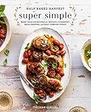 Half Baked Harvest Super Simple: More Than 125 Recipes for Instant, Overnight, Meal-Prepped, and Easy Comfort Foods: A Cookbook (English Edition)