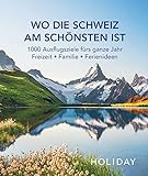 HOLIDAY Reisebuch: Wo die Schweiz am schönsten ist: 1000 Ausflgusziele für das ganze Jahr: Freizeit, Familie, F