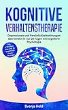 Kognitive Verhaltenstherapie: Depressionen und Persönlichkeitsstörungen überwinden in nur 28 Tagen mit kognitiver Psychologie - inkl. 4-Wochen-Plan und 21 bewährten Praxis-Übung