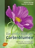Das große Buch der Gartenblumen: 2000 Stauden, Sommerblumen, Zwiebelpflanzen und G