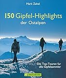 Wanderführer Alpen: Die Top-Touren für alle Gipfelsammler. Wandertouren im Allgäu, Österreich und der Schweiz zu 150 Gipfel-Highlights der Ostalp