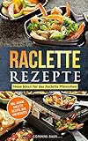 Raclette Rezepte Neue Ideen für das Raclette Pfännchen: inkl. vegane Raclette Rezepte, Dips und D