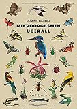 Mikroorgasmen überall: Von der Raffinesse und Mannigfaltigkeit der Natur vor unserer Haustü