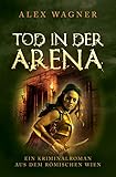 Tod in der Arena: Ein Kriminalroman aus dem römischen Wien (Antike Morde 4)