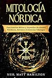 Mitología Nórdica: Fascinantes Mitos y leyendas de dioses Nórdicos, héroes y Creencias Vikingas (Spanish Edition)