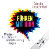 Führen mit Hirn: Mitarbeiter begeistern und Unternehmenserfolg steig