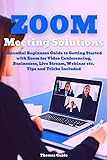 Zoom Meeting Solutions: Essential Beginners Guide to Getting Started with Zoom for Video Conferencing, Businesses, Live Stream, Webinar etc. Tips and Tricks Included (English Edition)