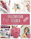 Faszination Sticken: Sticken für Anfänger leicht gemacht - Das große Sticken Buch mit bunten und abwechslungsreichen Vorlagen zum Sticken lernen für Kinder. Inkl. gratis online Beratung