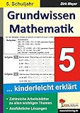 Grundwissen Mathematik / Klasse 5: Grundwissen kinderleicht erklärt im 5. Schuljahr: ... kinderleicht erklärt. Mit Lösung