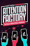 Attention Factory: The Story of TikTok and China's ByteD