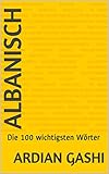 Albanisch (Deutsch Albanisch, Albanisch Deutsch, Albanisch lernen): Die 100 wichtigsten Wö