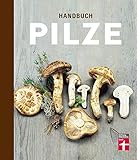 Handbuch Pilze: Speisepilze und ihre Doppelgänger - Klare Einordnung durch Tableau- und Detailfotos - Für Anfäng