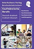 Interkultura Berufsschulwörterbuch für kaufmännische Berufe: Deutsch-Arabisch: Deutsch-Arabisch / Arabisch-Deutsch (Berufsschulwörterbuch﻿ Deutsch-Arabisch: Zweisprachige Fachbücher für Berufschulen)