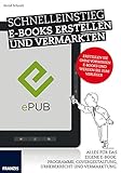 Schnelleinstieg E-Books erstellen und vermarkten: Alles für das eigene E-Book: Programme, Covergestaltung, Urheberrecht und Vermarktung