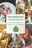 Halogenofen Rezeptbuch: Herrliche Halogenofen Rezepte für jede Tag