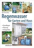 Regenwasser für Garten und Haus: Grundlagen, Planung, Anlagenb