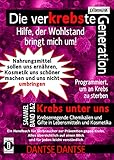 Die verKREBSte Generation - Hilfe, der Wohlstand bringt mich um! Sammelband: Krebs unter uns - krebserregende Chemikalien und Gifte in Lebensmitteln und Kosmetik