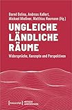 Ungleiche ländliche Räume: Widersprüche, Konzepte und Perspektiven (Kritische Landforschung. Umkämpfte Ressourcen, Transformationen des Ländlichen und politische Alternativen)
