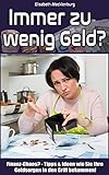 Immer zu wenig Geld?: Finanz-Chaos? - Tipps & Ideen wie Sie Ihre Geldsorgen in den Griff bekommen!