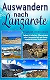 Auswandern nach Lanzarote: Leben & Arbeiten, Überwintern oder Langzeiturlaub auf dieser wunderschönen Vulk