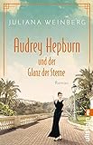 Audrey Hepburn und der Glanz der Sterne: Die bewegende Lebensgeschichte der Muse und Hollywood-Schauspielerin (Ikonen ihrer Zeit 2)