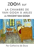 Zoom sur La chambre de Van Gogh à Arles: Pour connaitre tous les secrets du célèbre tableau de Vincent Van Gogh ! (Zoom sur un tableau t. 4) (French Edition)