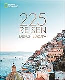 National Geographic Bildband: In 225 Reisen durch Europa. Die besten Reiseziele von Skandinavien bis Sizilien mit Insidertipps und Urlaubsinspirationen für jede Region und jede S