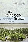 Die vergessene Grenze: Eine deutsch-polnische Spurensuche von Oberschlesien bis zur O