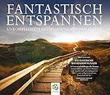 FANTASTISCH ENTSPANNEN: Autogenes Training - Progressive Muskelentspannung - Bodyscann - Suggestionen - Fantasiereisen - Unkomplizierte Entspannung für den Alltag