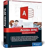 Access 2016: Das umfassende Handbuch. Tabellen, Formulare, Berichte, Datenbankdesign, Abfragen, Import und Export, SQL, VBA, DAO