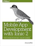 Mobile App Development With Ionic 2: Cross-Platform Apps With Ionic, Angular, and Cordova (Mobile App Development with Ionic: Cross-Platform Apps with Ionic, Angular, and Cordova)