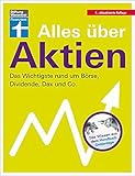 Alles über Aktien: Erfolgreiche Strategien entwickeln - für Einsteiger und Fortgeschrittene: Das Wichtigste rund um Börse, Dividende, Dax und C