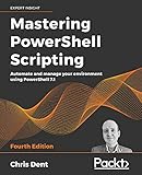 Mastering PowerShell Scripting: Automate and manage your environment using PowerShell 7.1, 4th E