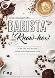 Barista-Know-how: Alles, was man für den perfekten Kaffee w