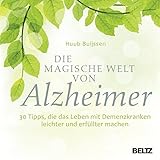 Die magische Welt von Alzheimer: 30 Tipps, die das Leben mit Demenzkranken leichter und erfü