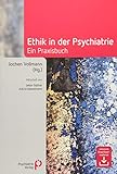 Ethik in der Psychiatrie: Ein Praxisbuch (Fachwissen)