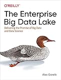 The Enterprise Big Data Lake: Delivering on the Promise of Hadoop and Data Science in the Enterp