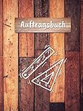 Auftragsbuch: Großes Notizbuch zum Erfassen der Kundenaufträge I Nebenerwerb I Auftragsarbeiten I Motiv: Holzb