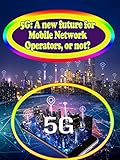 5G: A new future for Mobile Network Operators, or not?: Broadband Internet Mobile Wireless Networks (English Edition)